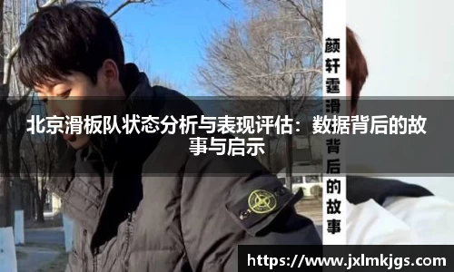 北京滑板队状态分析与表现评估：数据背后的故事与启示